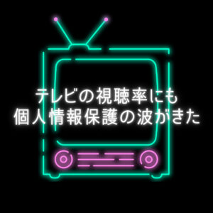 サムネイル_テレビの視聴率にも個人情報保護の波がきた